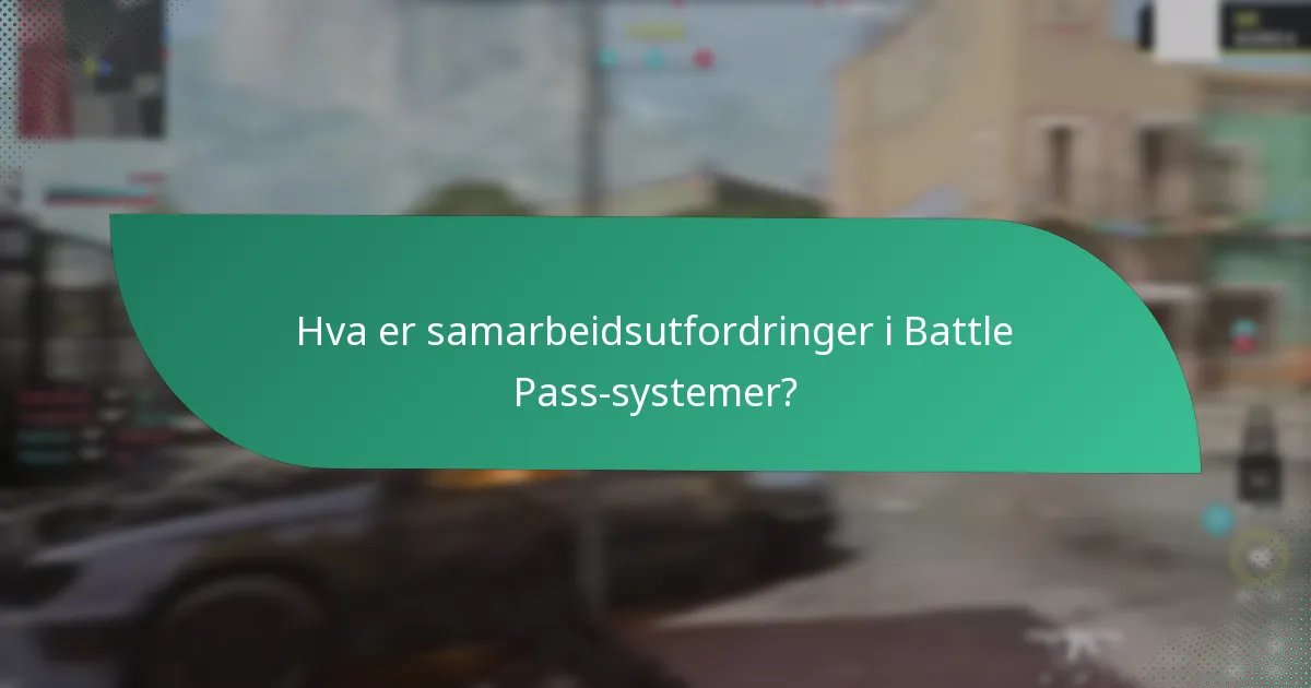 Hva er samarbeidsutfordringer i Battle Pass-systemer?