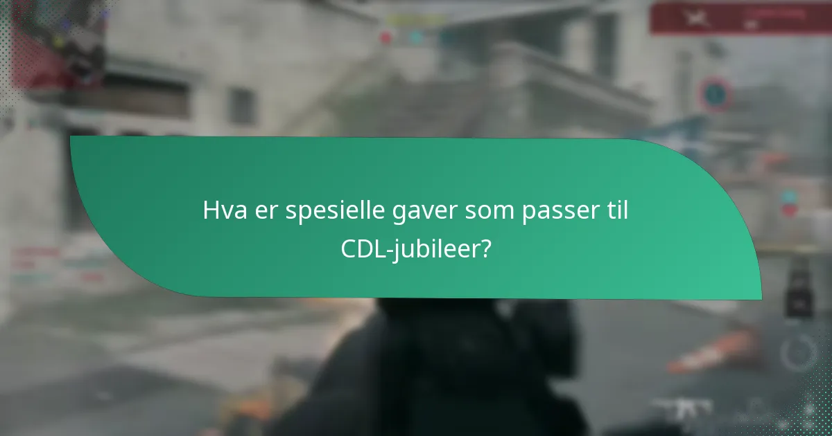 Hva er spesielle gaver som passer til CDL-jubileer?
